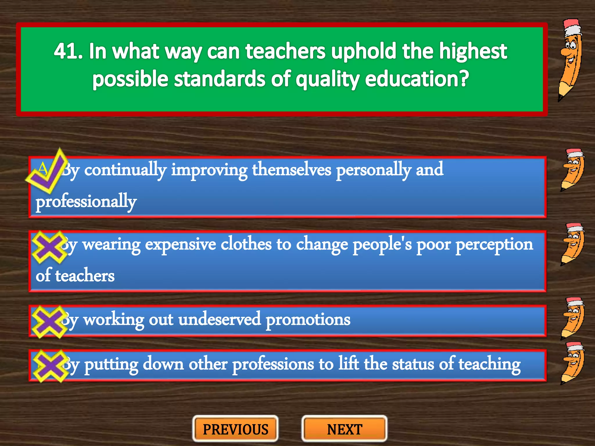 A. By continually improving themselves personally and
professionally
C. By working out undeserved promotions
B. By wearing expensive clothes to change people's poor perception
of teachers
D. By putting down other professions to lift the status of teaching
PREVIOUS NEXT
 