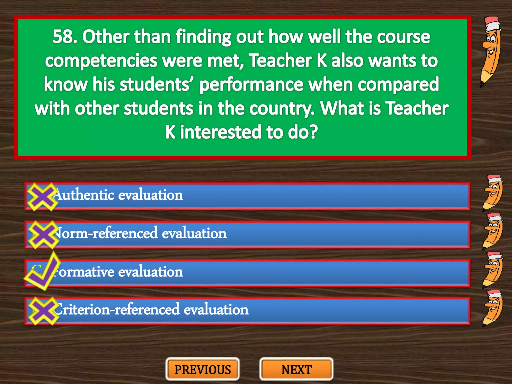 A. Authentic evaluation
C. Formative evaluation
B. Norm-referenced evaluation
D. Criterion-referenced evaluation
PREVIOUS NEXT
 