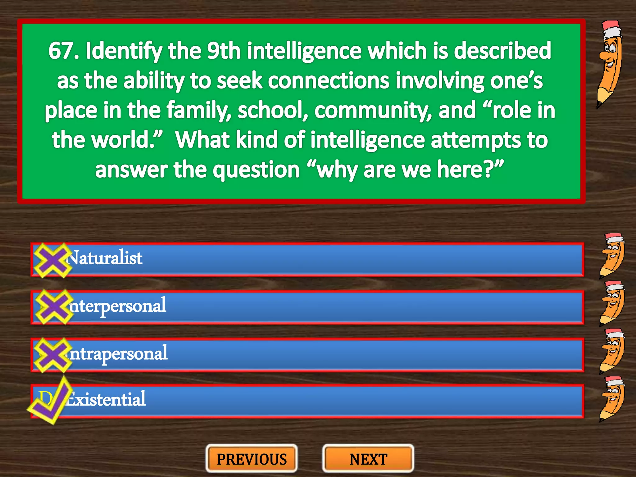 A. Naturalist
C. Intrapersonal
B. Interpersonal
D. Existential
PREVIOUS NEXT
 