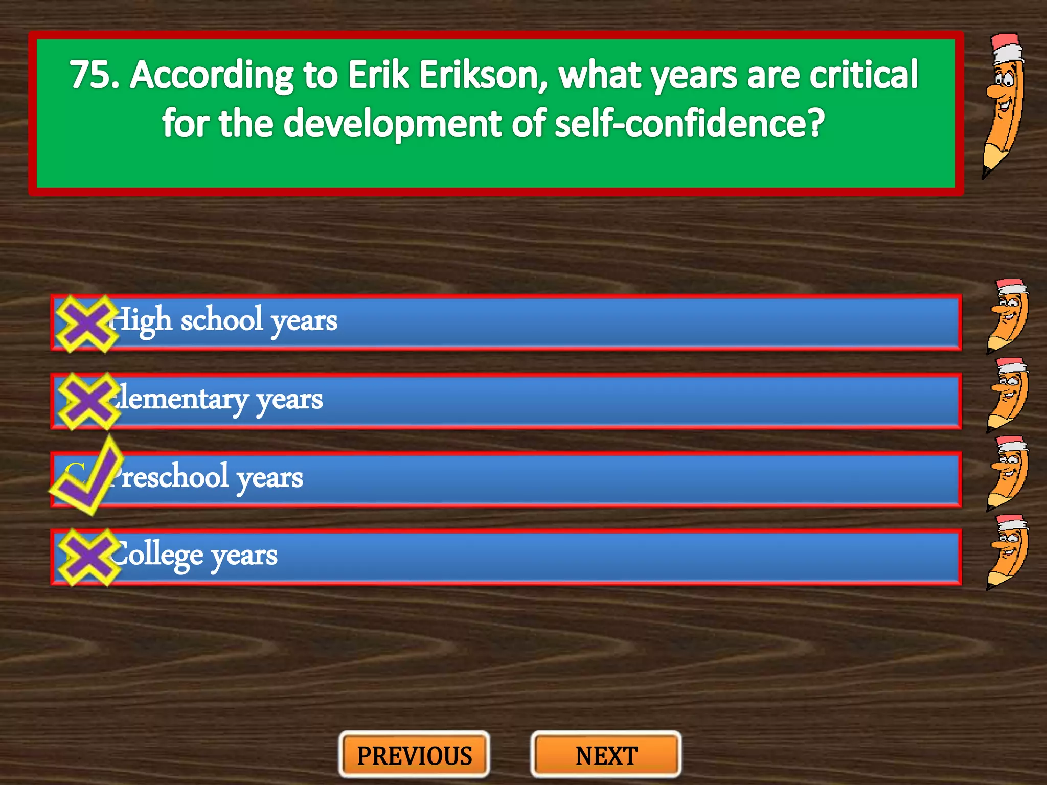 A. High school years
C. Preschool years
B. Elementary years
D. College years
PREVIOUS NEXT
 