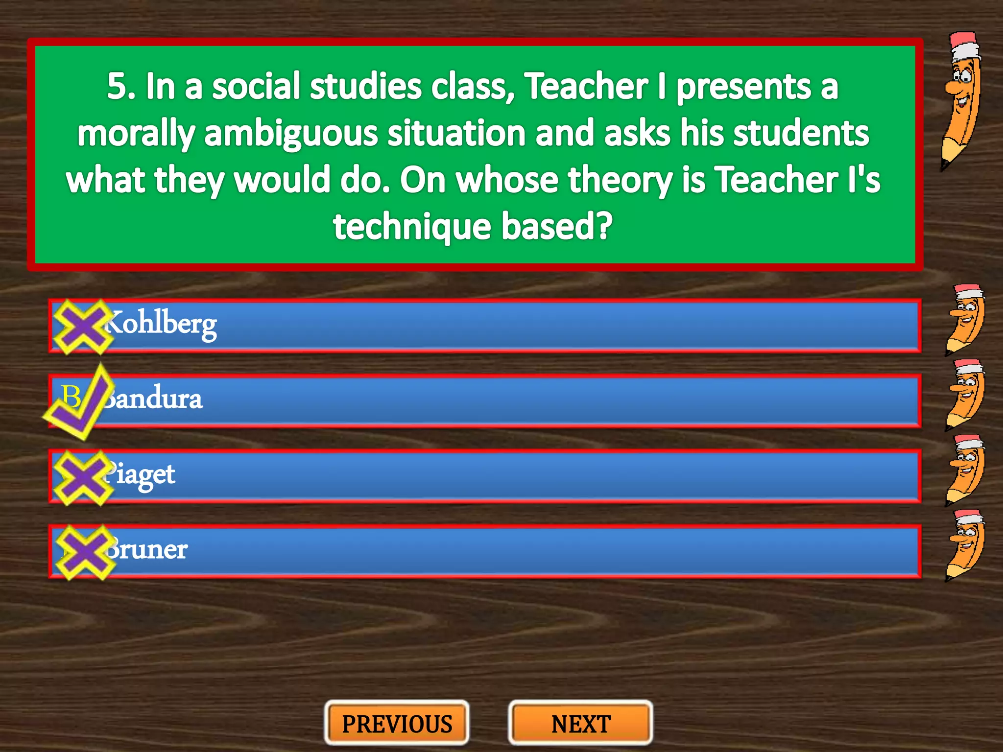 A. Kohlberg
C. Piaget
B. Bandura
D. Bruner
PREVIOUS NEXT
 