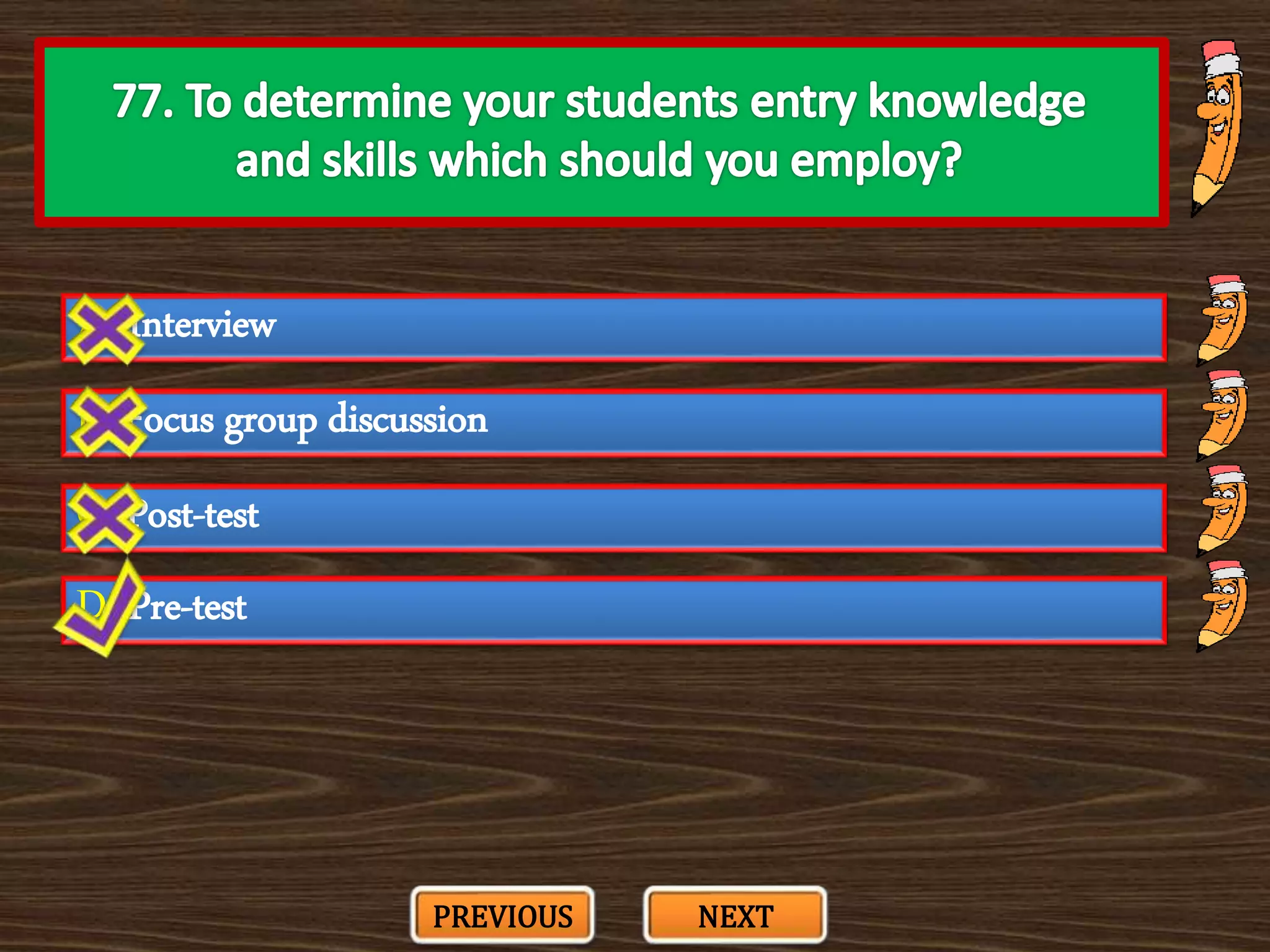A. Interview
C. Post-test
B. Focus group discussion
D. Pre-test
PREVIOUS NEXT
 