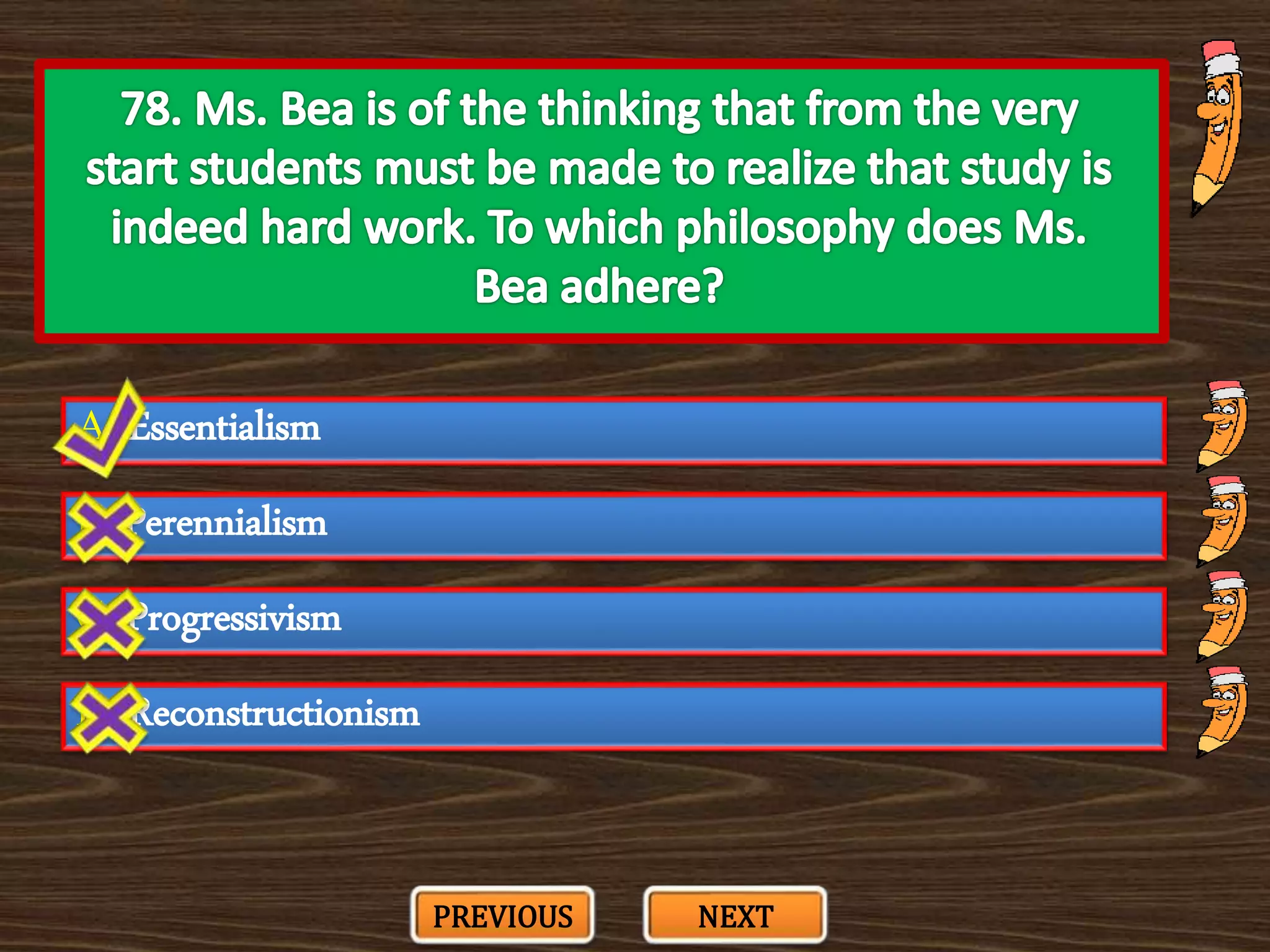 A. Essentialism
C. Progressivism
B. Perennialism
D. Reconstructionism
PREVIOUS NEXT
 