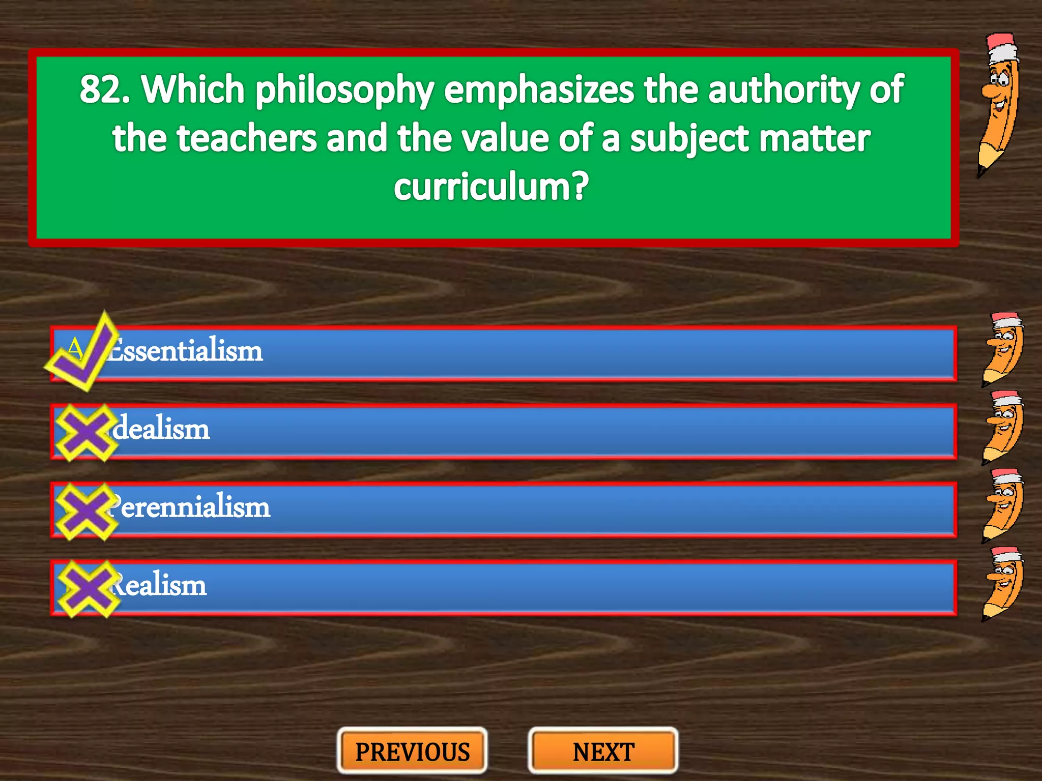 A. Essentialism
C. Perennialism
B. Idealism
D. Realism
PREVIOUS NEXT
 