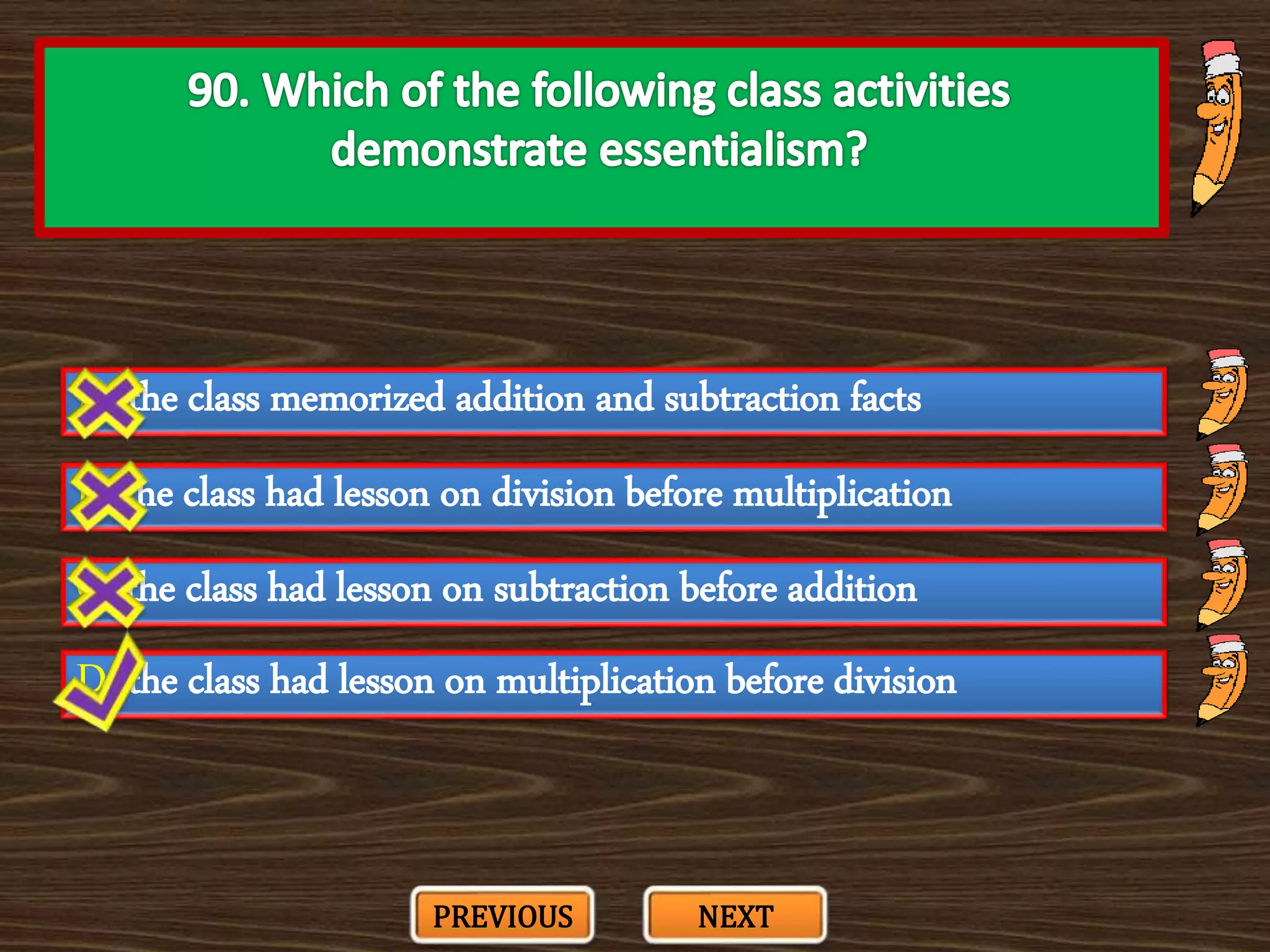 A. the class memorized addition and subtraction facts
C. the class had lesson on subtraction before addition
B. the class had lesson on division before multiplication
D. the class had lesson on multiplication before division
PREVIOUS NEXT
 