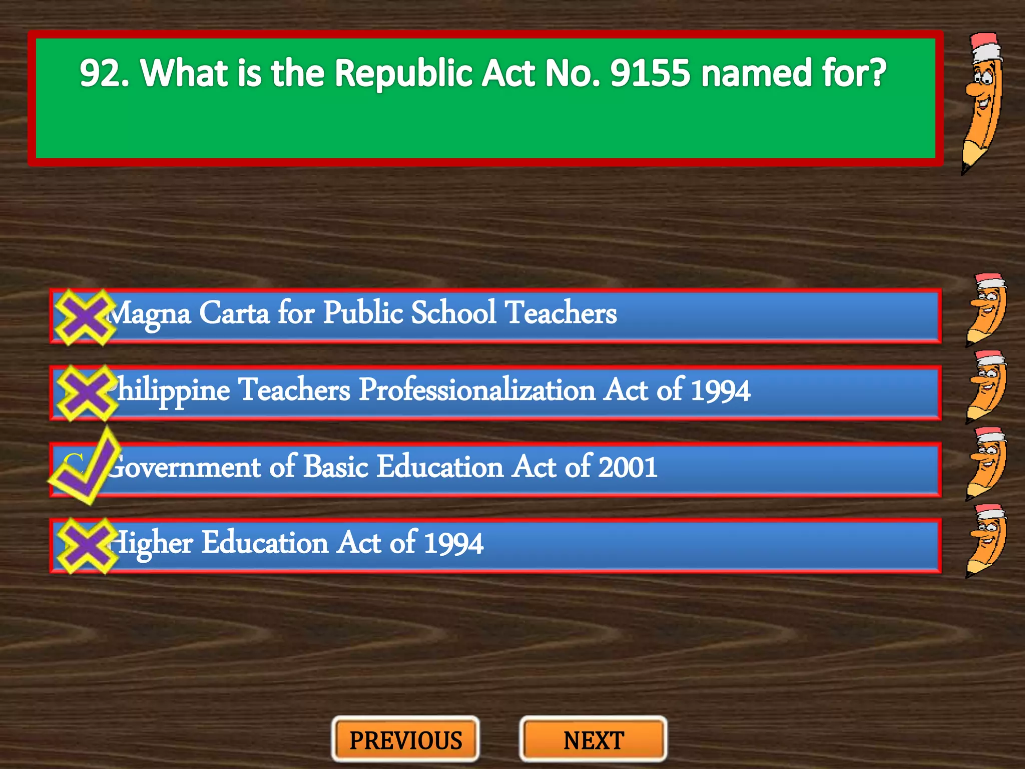 A. Magna Carta for Public School Teachers
C. Government of Basic Education Act of 2001
B. Philippine Teachers Professionalization Act of 1994
D. Higher Education Act of 1994
PREVIOUS NEXT
 