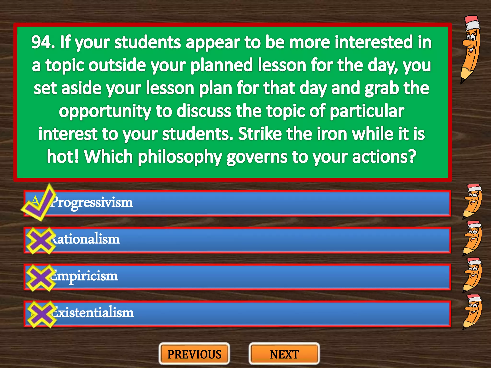A. Progressivism
C. Empiricism
B. Rationalism
D. Existentialism
PREVIOUS NEXT
 