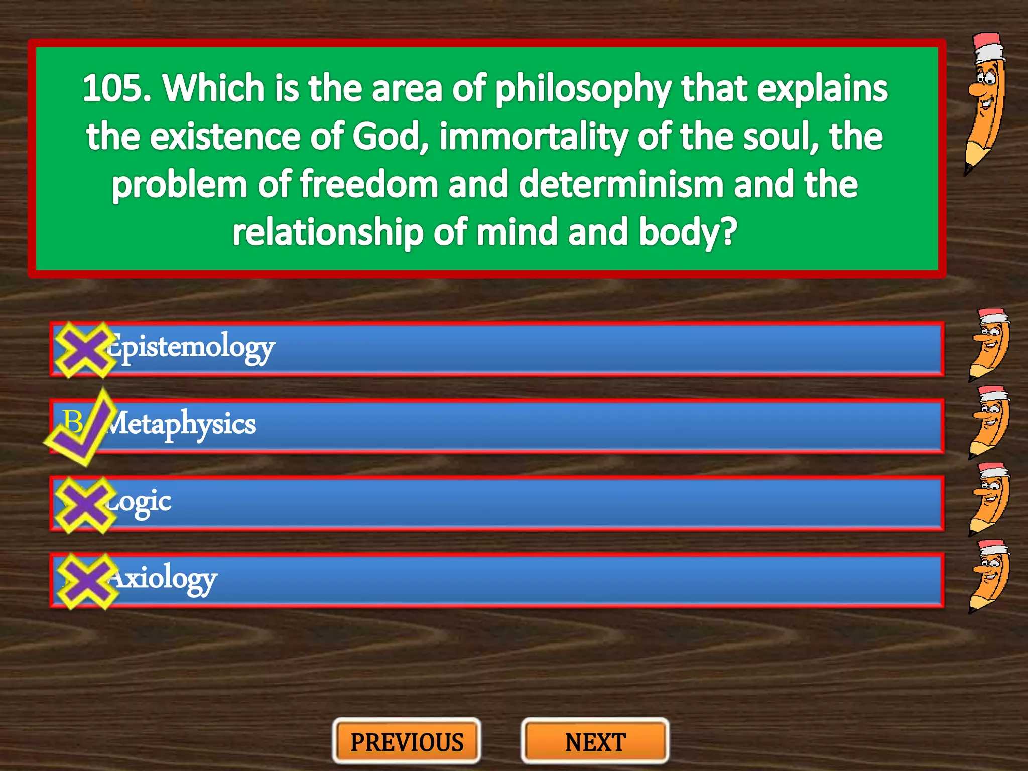 A. Epistemology
C. Logic
B. Metaphysics
D. Axiology
PREVIOUS NEXT
 