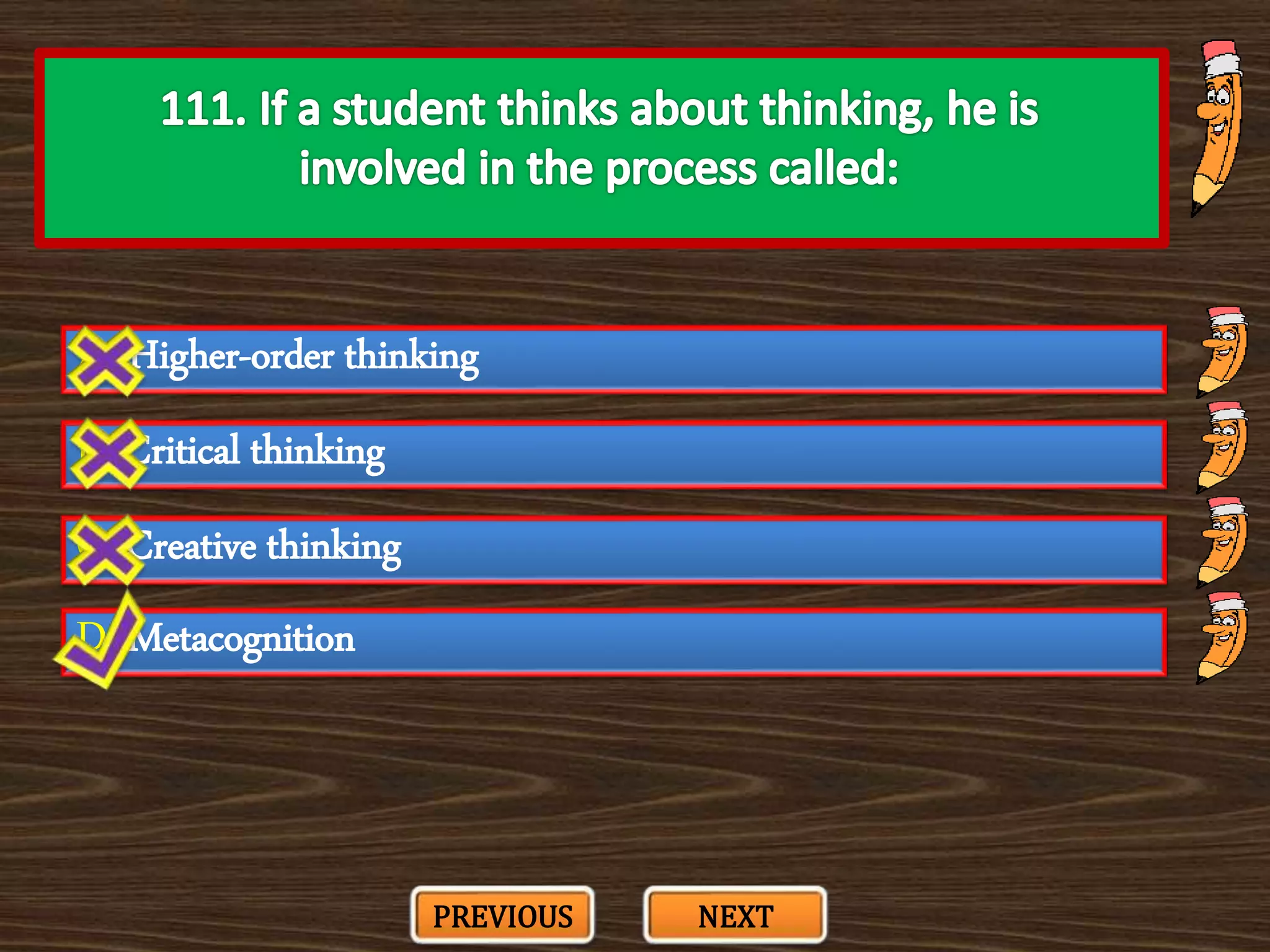 A. Higher-order thinking
C. Creative thinking
B. Critical thinking
D. Metacognition
PREVIOUS NEXT
 