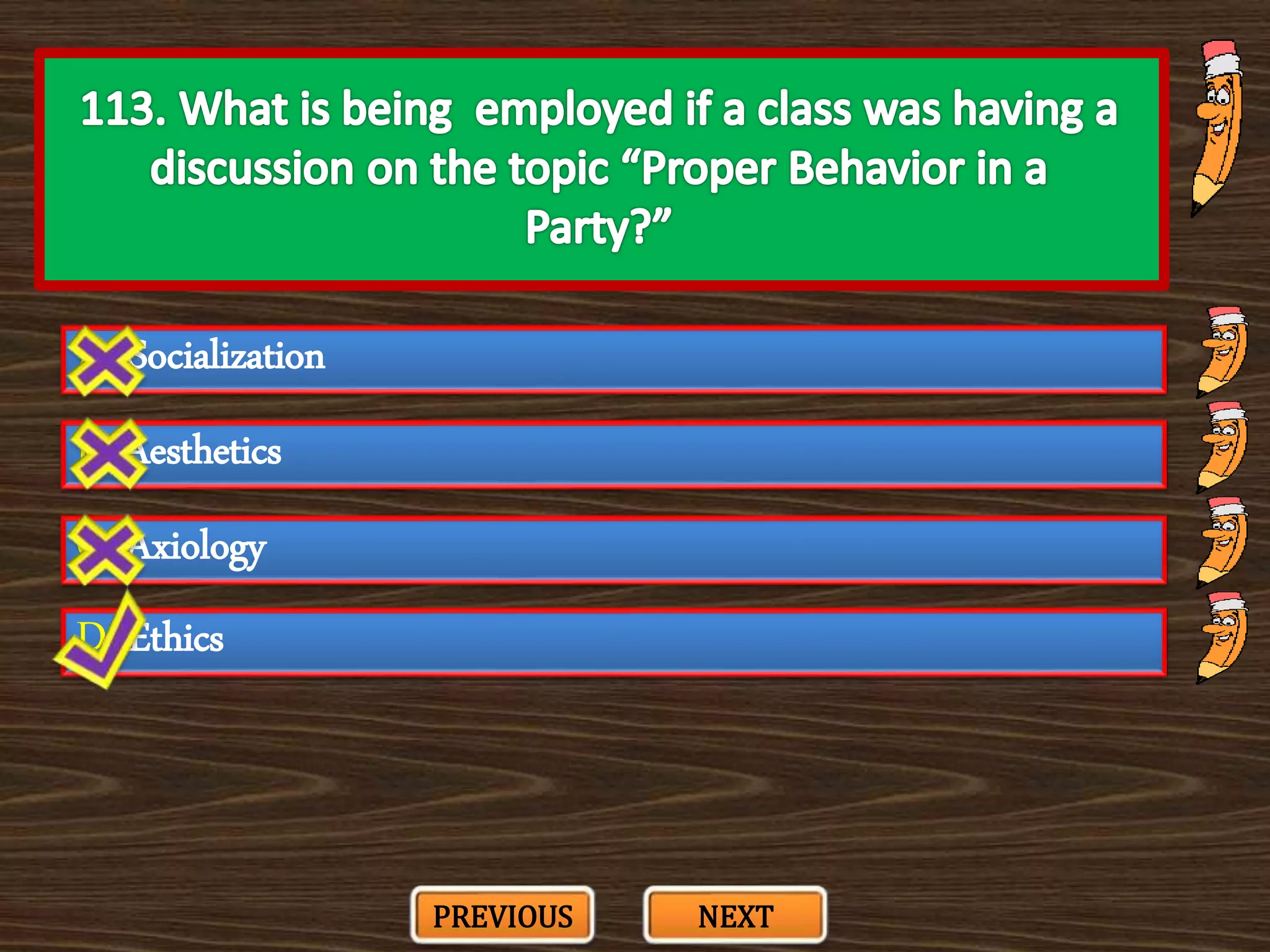 A. Socialization
C. Axiology
B. Aesthetics
D. Ethics
PREVIOUS NEXT
 