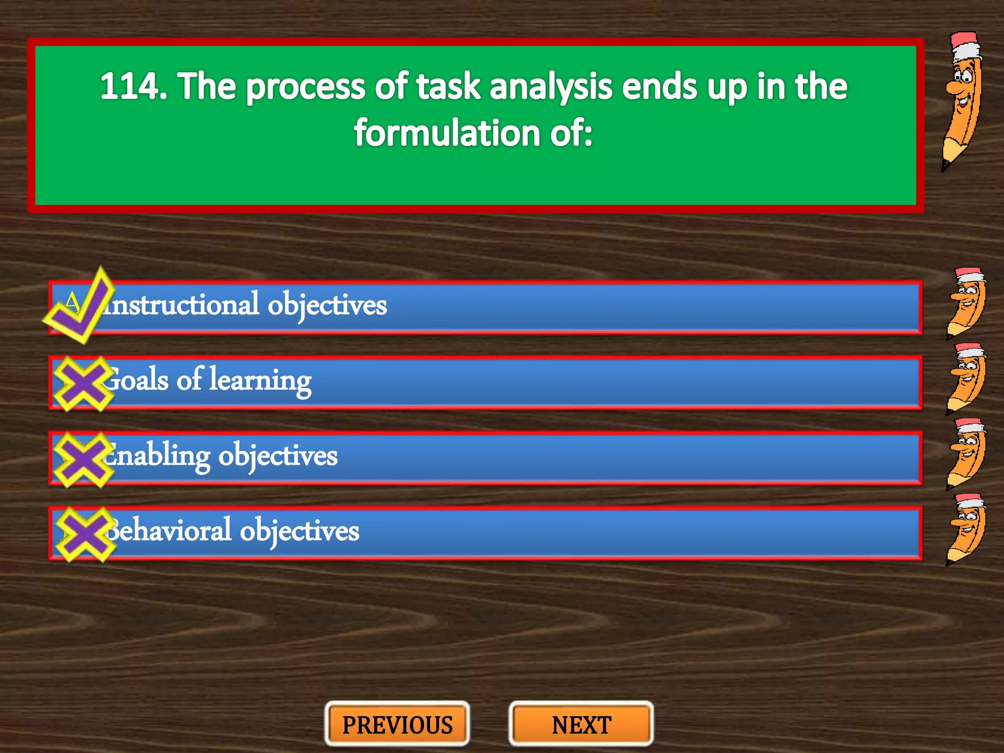 A. Instructional objectives
C. Enabling objectives
B. Goals of learning
D. Behavioral objectives
PREVIOUS NEXT
 