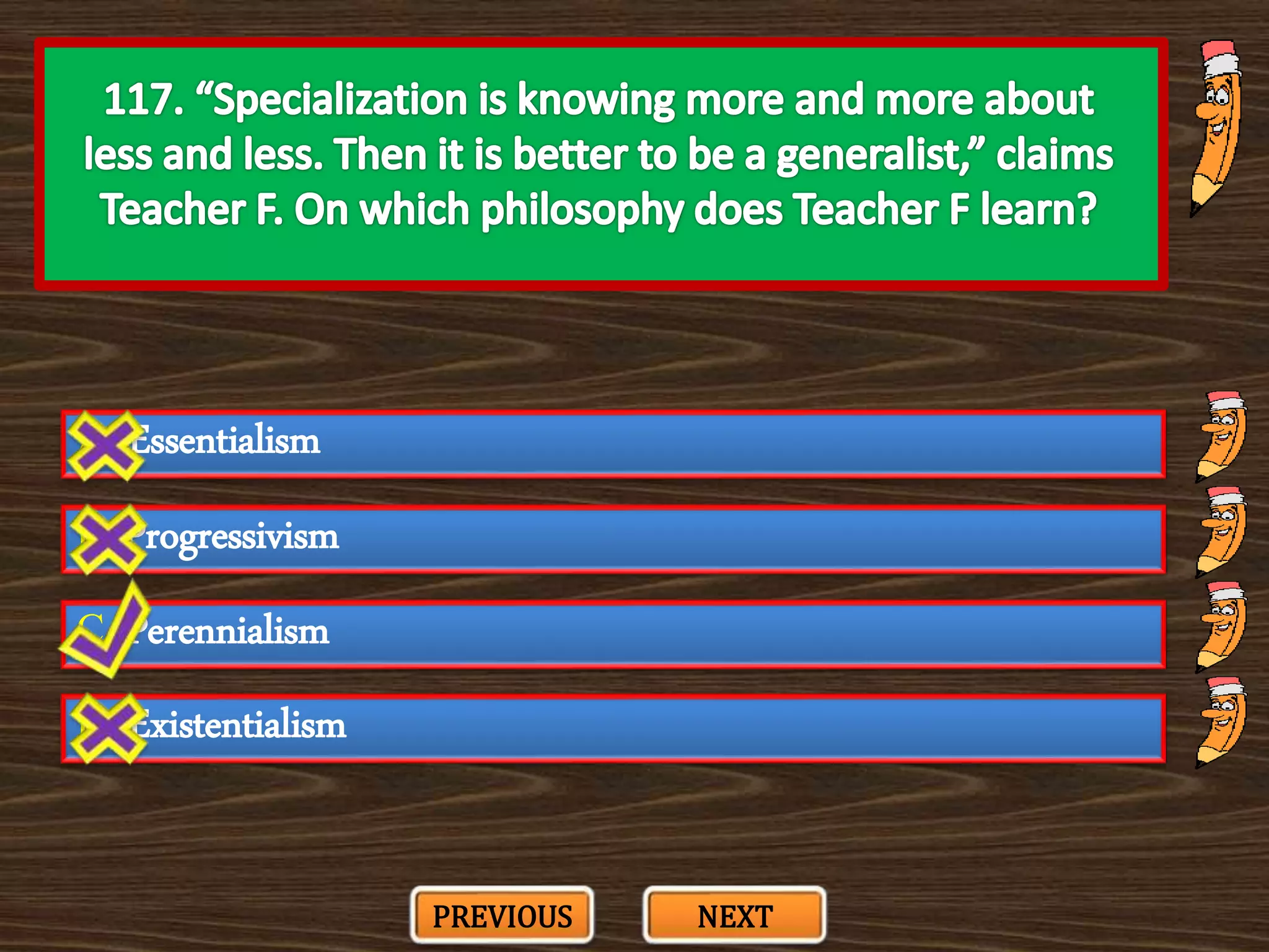 A. Essentialism
C. Perennialism
B. Progressivism
D. Existentialism
PREVIOUS NEXT
 