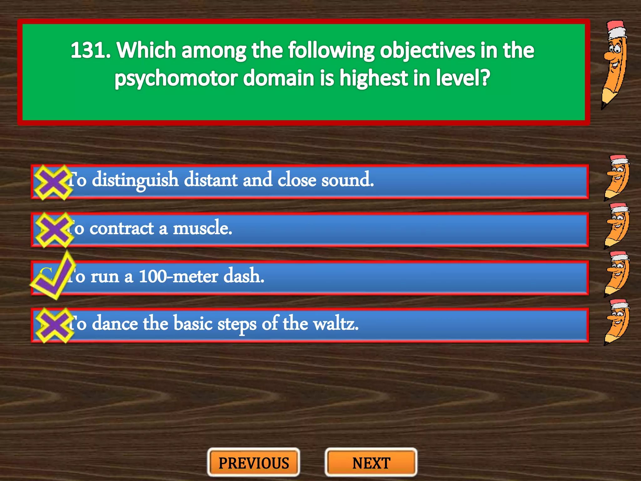A. To distinguish distant and close sound.
C. To run a 100-meter dash.
B. To contract a muscle.
D. To dance the basic steps of the waltz.
PREVIOUS NEXT
 