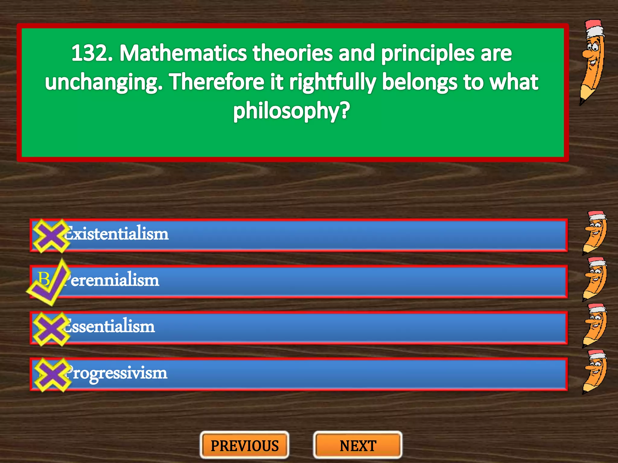 A. Existentialism
C. Essentialism
B. Perennialism
D. Progressivism
PREVIOUS NEXT
 