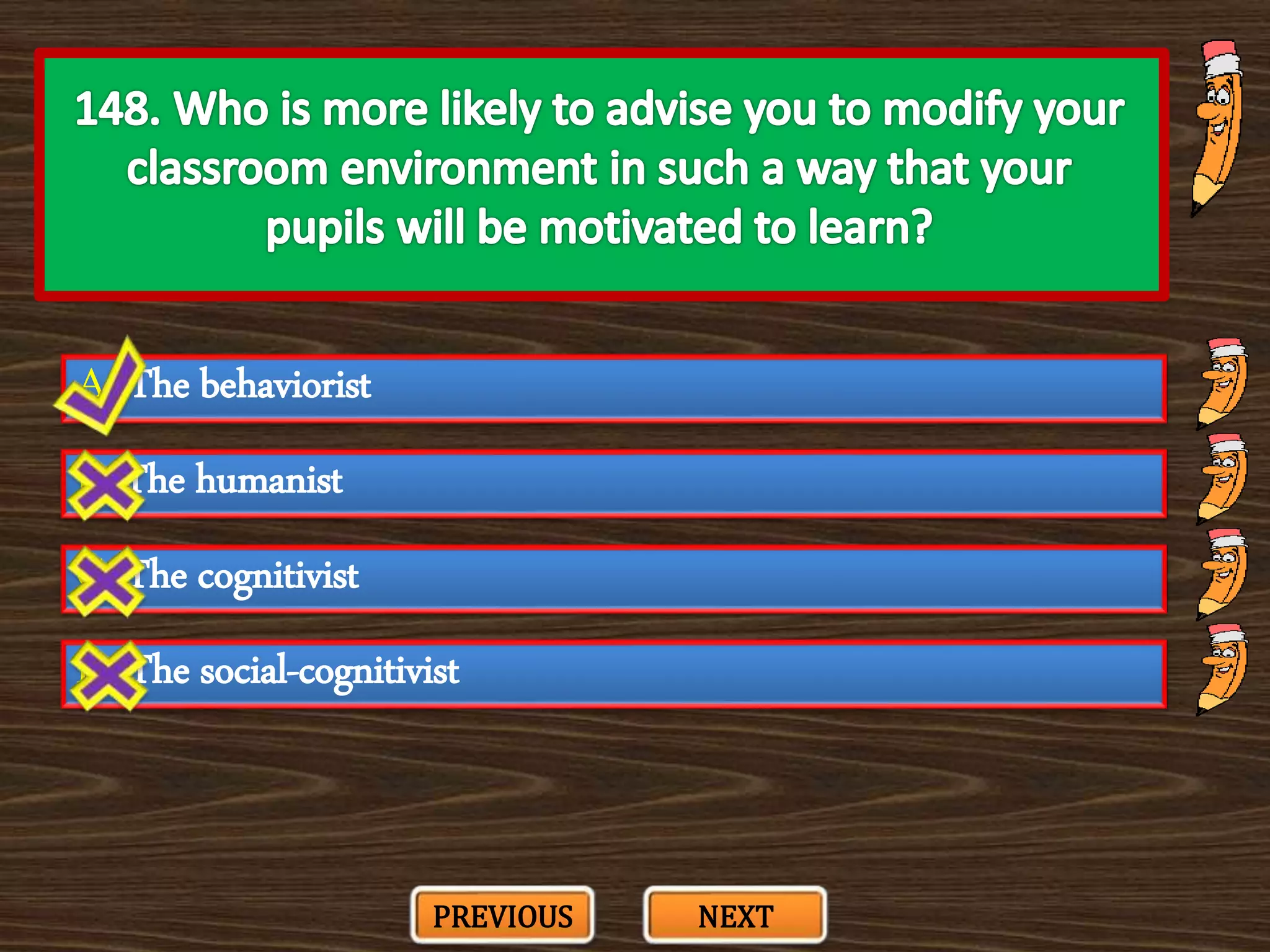 A. The behaviorist
C. The cognitivist
B. The humanist
D. The social-cognitivist
PREVIOUS NEXT
 