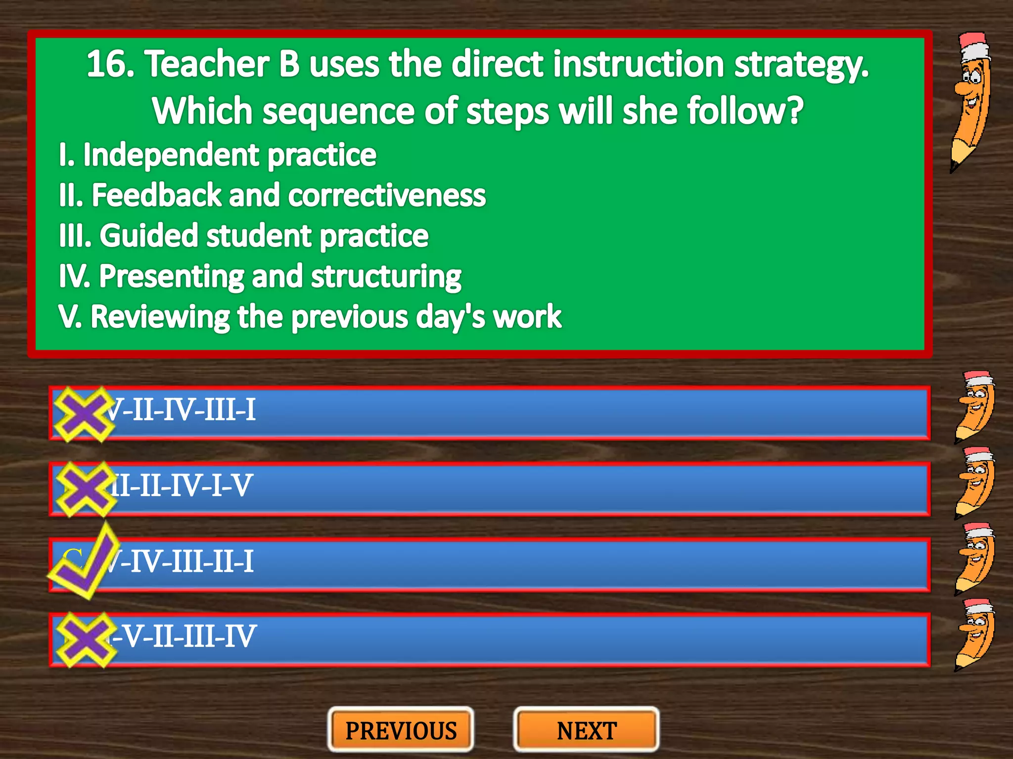 A. V-II-IV-III-I
C. V-IV-III-II-I
B. III-II-IV-I-V
D. I-V-II-III-IV
PREVIOUS NEXT
 