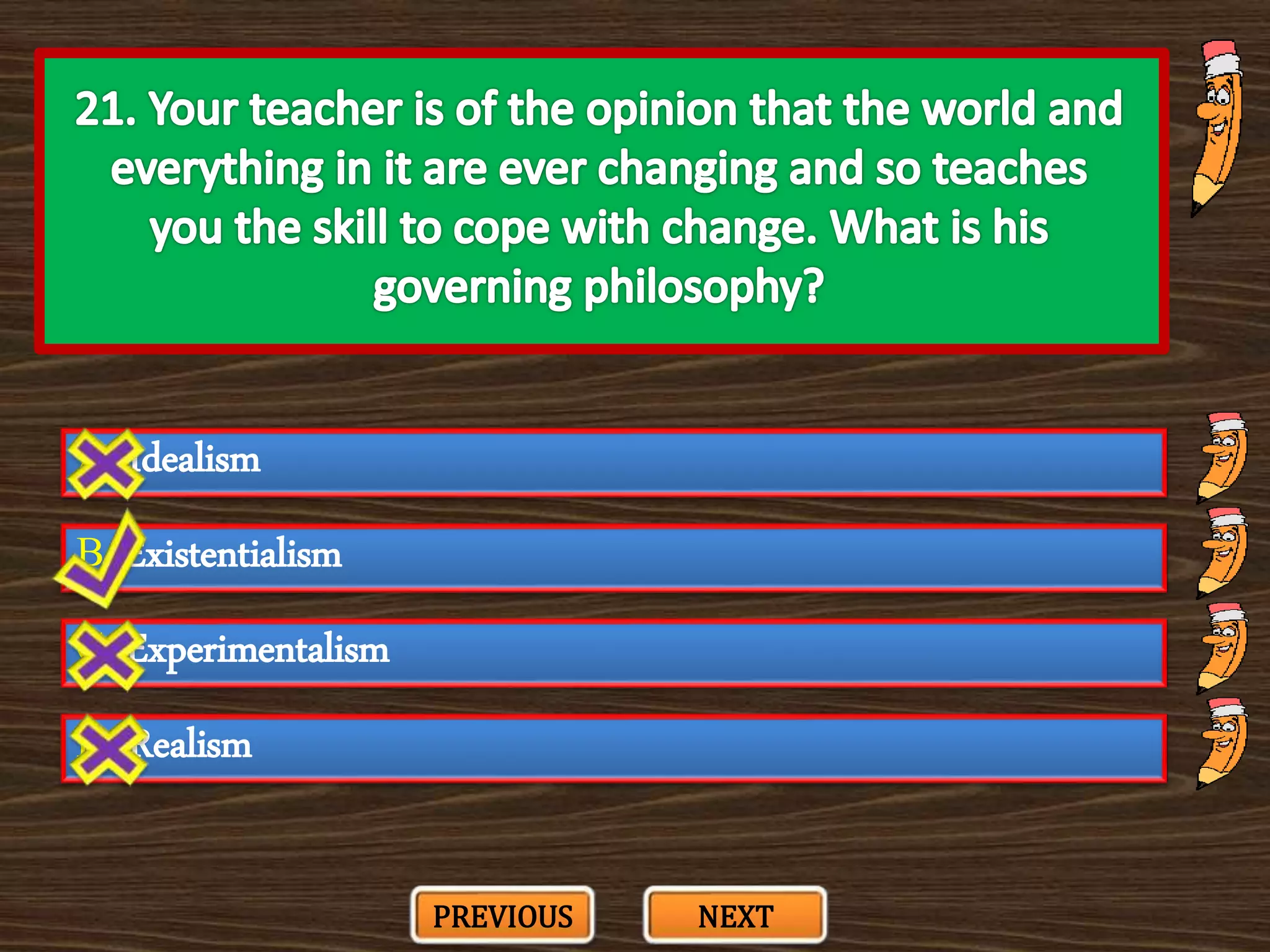 A. Idealism
C. Experimentalism
B. Existentialism
D. Realism
PREVIOUS NEXT
 