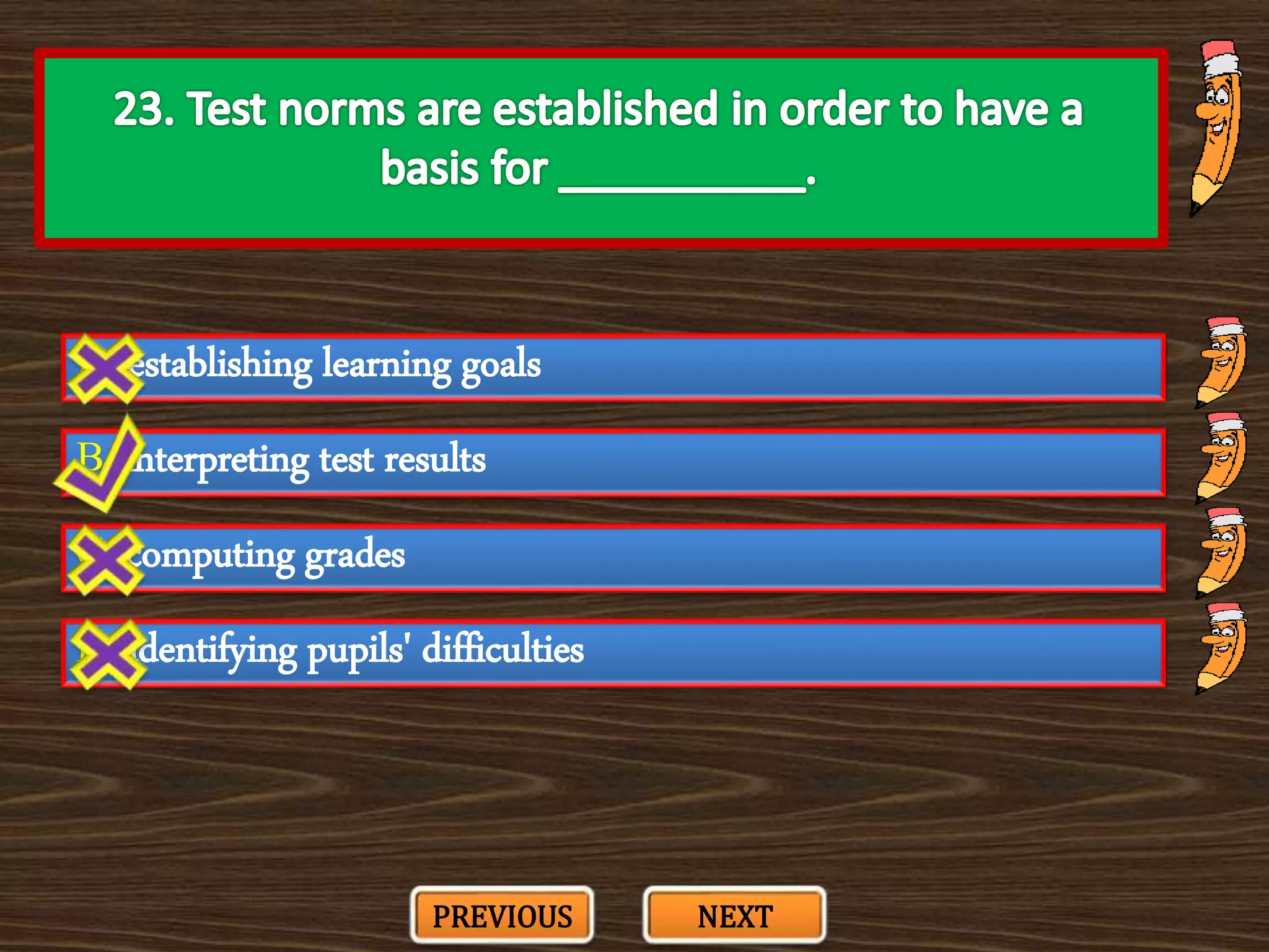 A. establishing learning goals
C. computing grades
B. interpreting test results
D. identifying pupils' difficulties
PREVIOUS NEXT
 