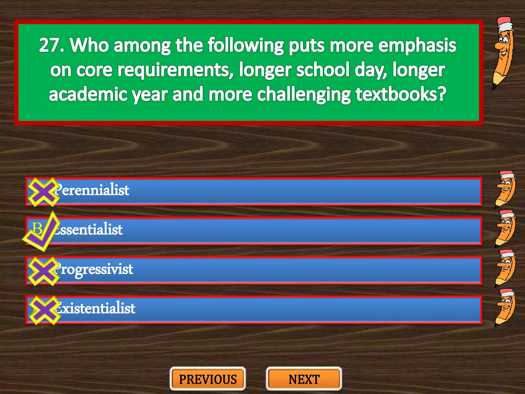 A. Perennialist
C. Progressivist
B. Essentialist
D. Existentialist
PREVIOUS NEXT
 