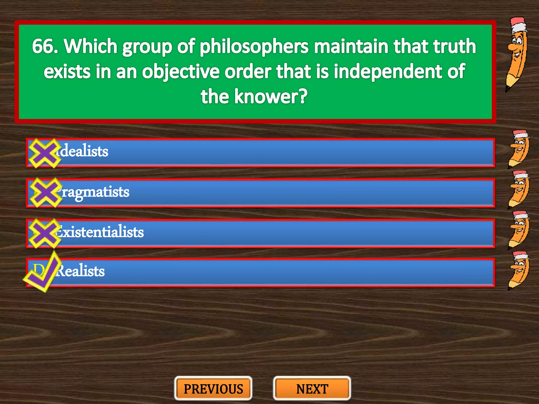 A. Idealists
C. Existentialists
B. Pragmatists
D. Realists
PREVIOUS NEXT
 