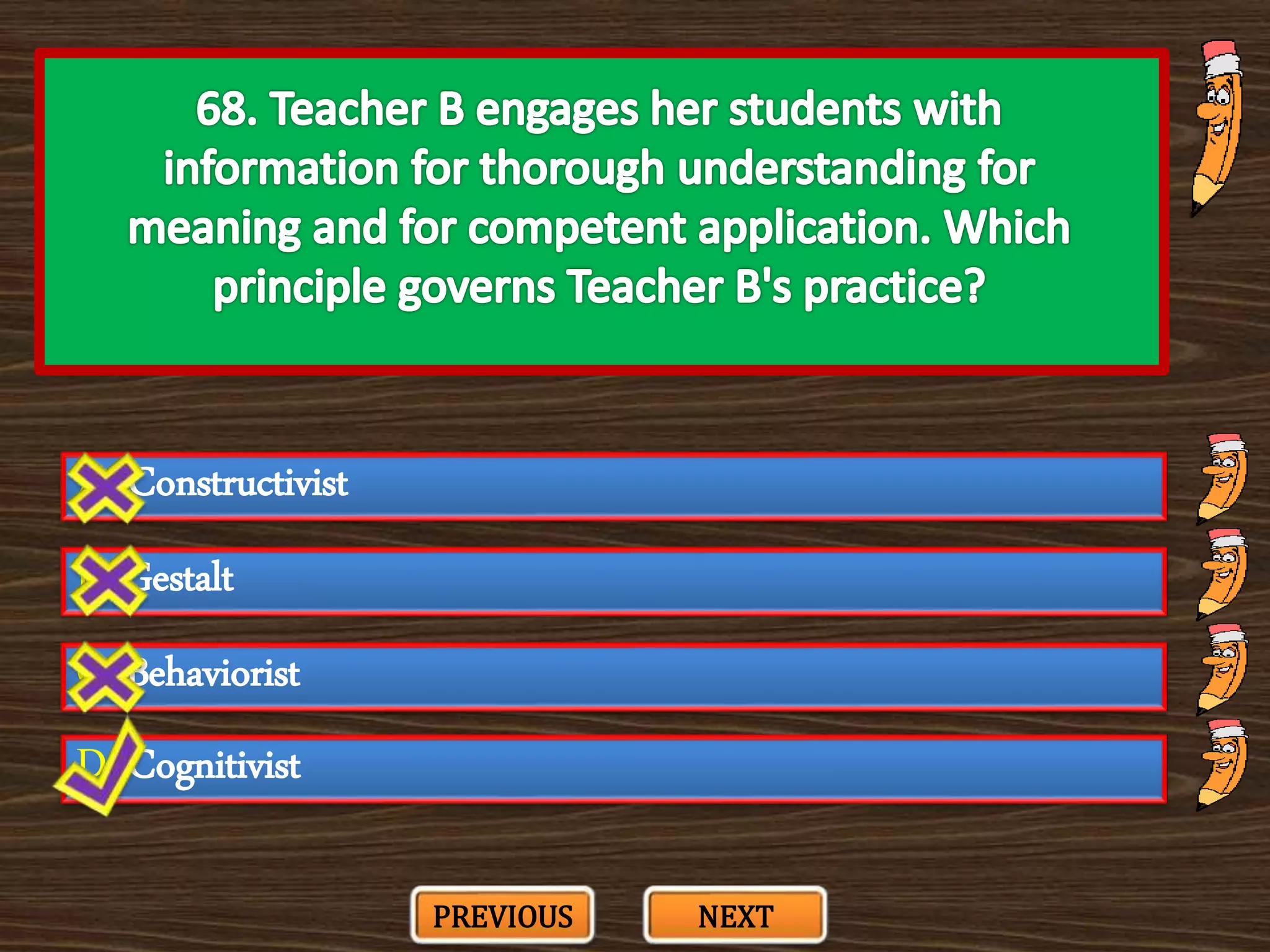 A. Constructivist
C. Behaviorist
B. Gestalt
D. Cognitivist
PREVIOUS NEXT
 