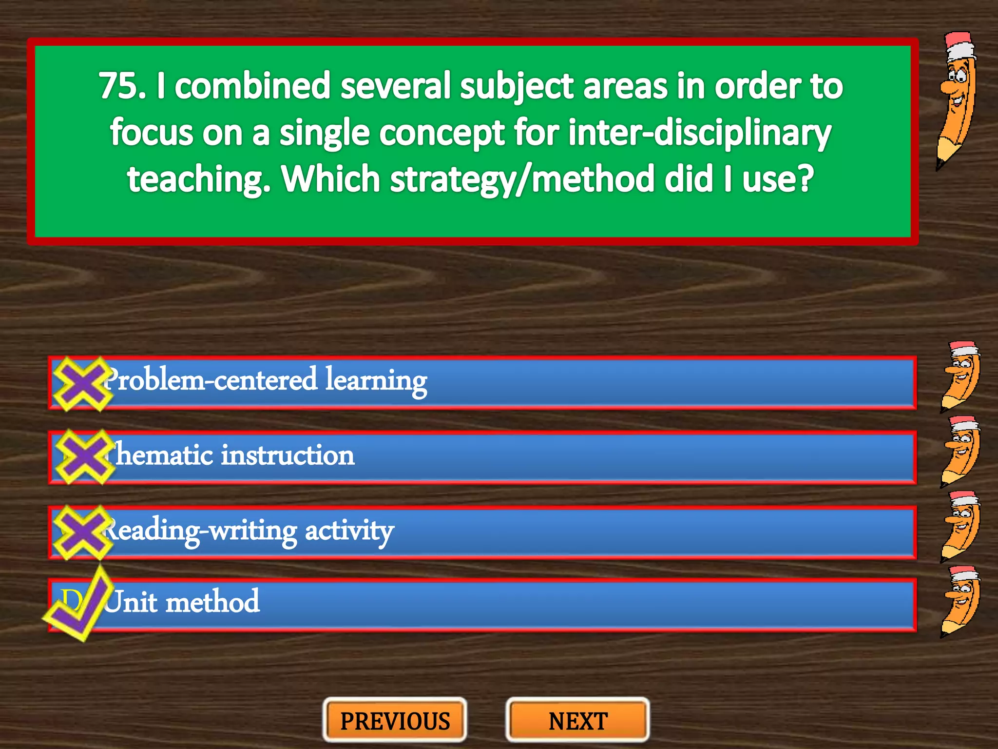 A. Problem-centered learning
C. Reading-writing activity
B. Thematic instruction
D. Unit method
PREVIOUS NEXT
 