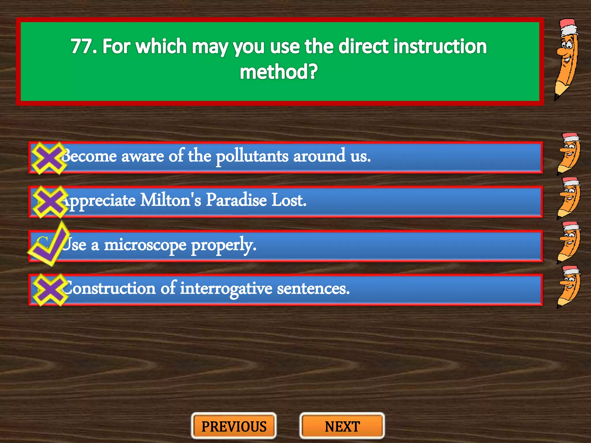 A. Become aware of the pollutants around us.
C. Use a microscope properly.
B. Appreciate Milton's Paradise Lost.
D. Construction of interrogative sentences.
PREVIOUS NEXT
 