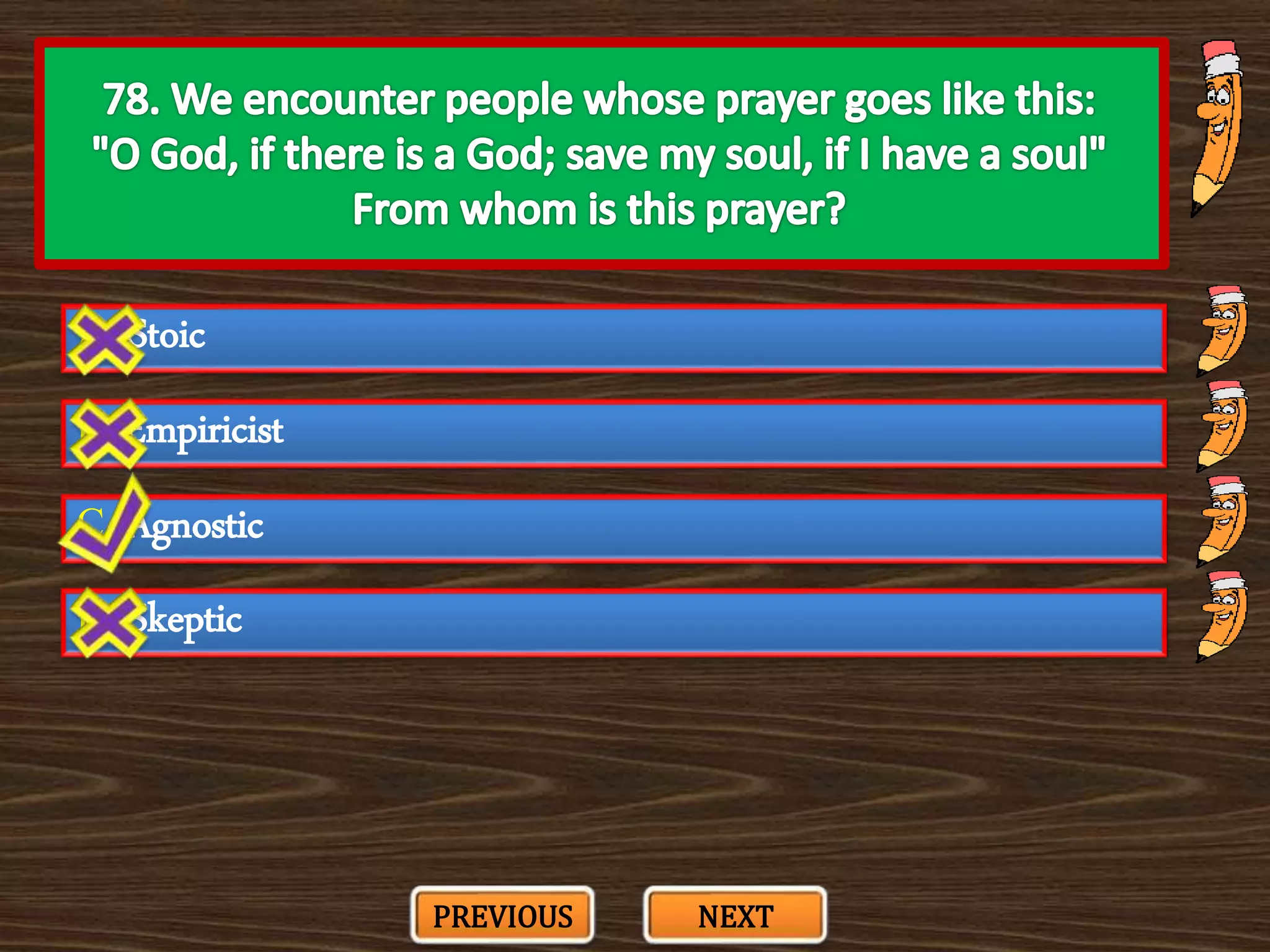 A. Stoic
C. Agnostic
B. Empiricist
D. Skeptic
PREVIOUS NEXT
 