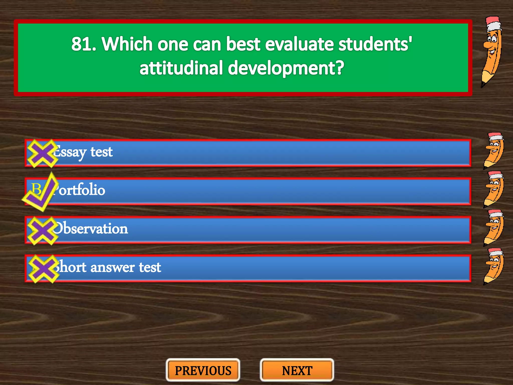 A. Essay test
C. Observation
B. Portfolio
D. Short answer test
PREVIOUS NEXT
 