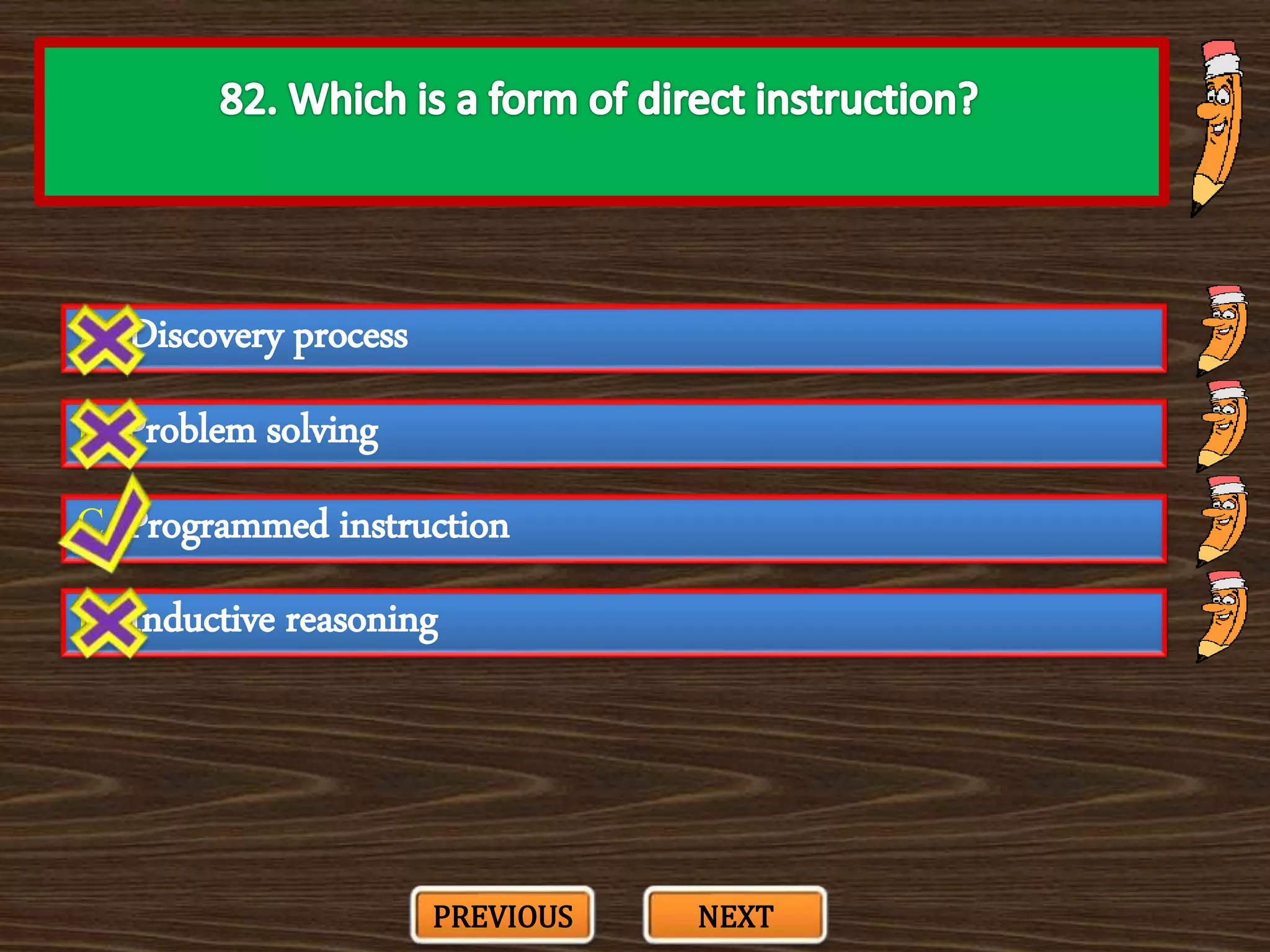 A. Discovery process
C. Programmed instruction
B. Problem solving
D. Inductive reasoning
PREVIOUS NEXT
 
