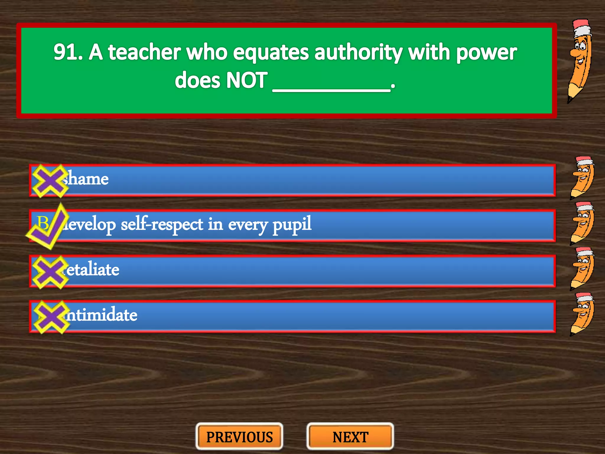A. shame
C. retaliate
B. develop self-respect in every pupil
D. intimidate
PREVIOUS NEXT
 