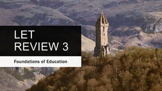 LET
REVIEW 3
Foundations of Education
 