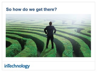 So how do we get there?
 