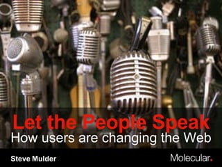 Steve Mulder Let the People Speak How users are changing the Web 
