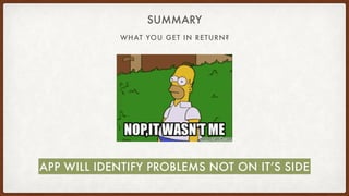 SUMMARY
WHAT YOU GET IN RETURN?
APP WILL IDENTIFY PROBLEMS NOT ON IT’S SIDE
 