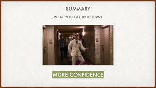 SUMMARY
WHAT YOU GET IN RETURN?
MORE CONFIDENCE
 