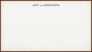 ANY vs UNKNOWN
 