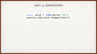 const value = JSON.parse('123')
console.log(value.toUpperCase())
ANY vs UNKNOWN
 