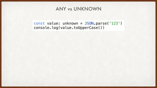 const value: unknown = JSON.parse('123')
console.log(value.toUpperCase())
ANY vs UNKNOWN
 