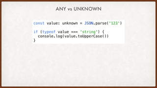 const value: unknown = JSON.parse('123')
if (typeof value === 'string') {
  console.log(value.toUpperCase())
}
ANY vs UNKNOWN
 