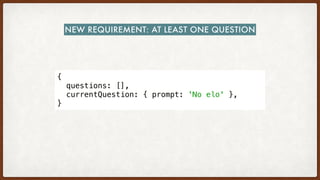 NEW REQUIREMENT: AT LEAST ONE QUESTION
{
  questions: [],
  currentQuestion: { prompt: 'No elo' },
}
 