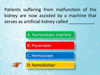 Patients suffering from malfunction of the
kidney are now assisted by a machine that
serves as artificial kidney called __________.
A. Homeostatic machine
B. Pacemaker
C. Hemoscope
D. hemodializer
 