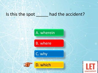 Is this the spot _____ had the accident?
A. wherein
B. where
C. why
D. which
 