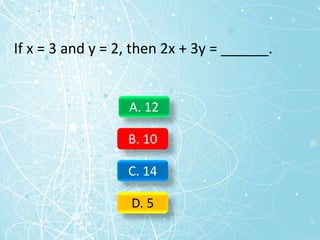 If x = 3 and y = 2, then 2x + 3y = ______.
A. 12
B. 10
C. 14
D. 5
 
