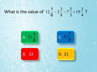 What is the value of ?
4
3
19
3
2
7
8
3
2
12 


6
1
A.
B. 22
C.
D. 21
8
1
21
8
7
21
 