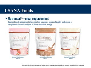 There are NO APPROVED THERAPEUTIC CLAIMS for UHS Essential Health Philippines, Inc. nutritional supplements in the Philippines.
USANA Foods
 