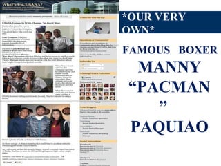 *OUR VERY
OWN*
FAMOUS BOXER
MANNY
“PACMAN
”
PAQUIAO
 