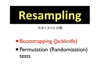 Resampling
         󤭤2Ĥ˷



? Bootstrapping (Jackknife)
? Permutation (Randomization)
 tests
 