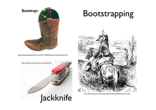 Bootstrapping



http://blog.templatemonster.com/2012/10/04/bootstrap-templates-launch/



     h"p://images.yourdic3onary.com/jackknife




                               Jackknife
                                                                         http://www.lhup.edu/~dsimanek/museum/themes/NewtonsThird.htm
 