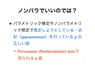 ΥѥǤΤǤϣ

? ѥȥåʶΥѥȥ
 åʶƶ褦ȤƤ?
 ƣapproximationФäƤ p 
 
 = Permutation (Randomization) tests
 ?ä p 
                                        22
 